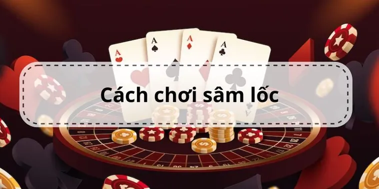 Cách Chơi Sâm Lốc Nhà Cái SODO Dễ Hiểu Tăng Cơ Hội Thắng 2 Cách Chơi Sâm Lốc Nhà Cái SODO Dễ Hiểu Tăng Cơ Hội Thắng